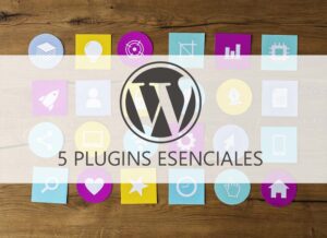 Plugins Esenciales Para WordPress Que Har&aacute;n Tu Vida Mas F&aacute;cil. Desarrollo Worpress. Dise&ntilde;o web WordPress